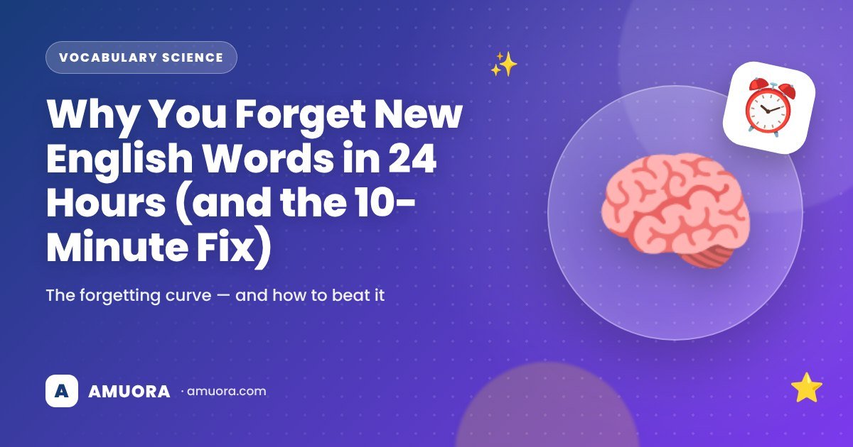 Why You Forget New English Words in 24 Hours (and the 10-Minute Fix)