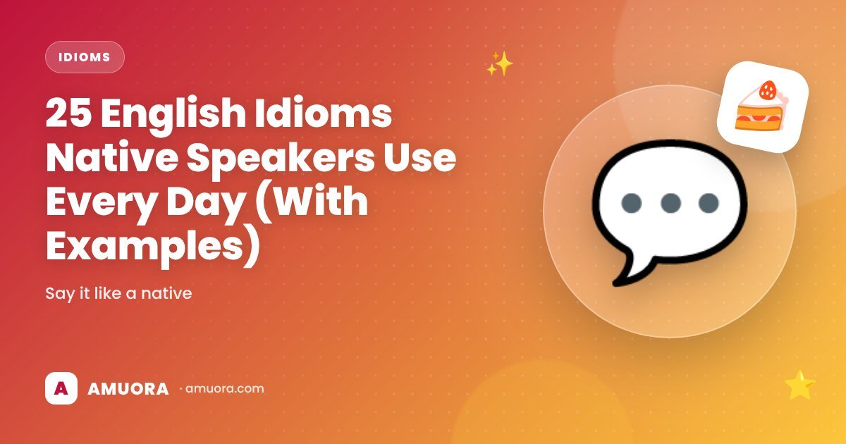 25 English Idioms Native Speakers Use Every Day (With Examples)